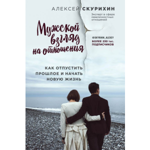 Чоловічий погляд на відносини. Як відпустити минуле і почати нове життя - Олексій Скуріхін (9786177808144) краща модель в Луцьку