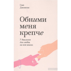 Обними меня крепче. 7 диалогов для любви на всю жизнь - Сью Джонсон (9789669936462)