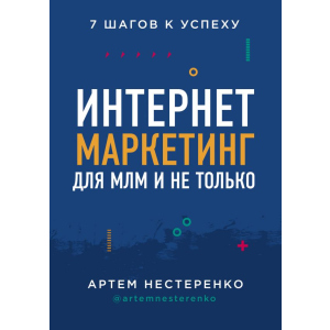 хорошая модель Интернет-маркетинг для МЛМ и не только. 7 шагов к успеху - Нестеренко Артем Юрьевич (9789669933331)