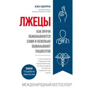 Лжецы. Как врачи обманываются сами и невольно обманывают пациентов - Берри Кен (9789669936097)