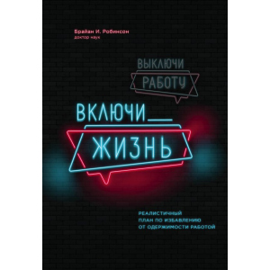 Вимкни роботу, увімкни життя. План з виходу з трудового запою на 12 місяців - Брайан І. Робінсон (9789669930620) краща модель в Луцьку