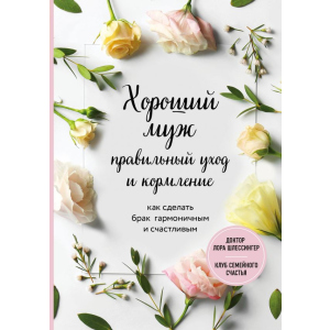 Хороший чоловік: правильний догляд та годування. Як зробити шлюб гармонійним та щасливим - Шлессінгер Лора. ТОП в Луцьку