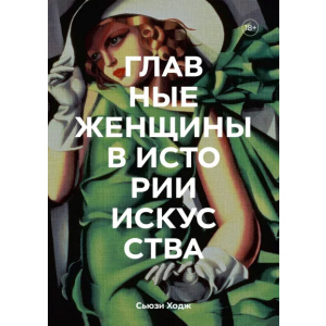 Головних жінок в історії мистецтва. Ключові роботи, теми, напрямки, досягнення - Сьюзі Ходж (9789669938589) в Луцьку