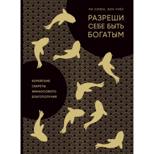 Разреши себе быть богатым. Корейские секреты финансового благополучия - Ли С., Хон Ч. (9786177764327) ТОП в Луцке